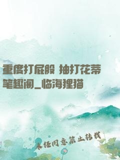 重度打屁股 抽打花蒂笔趣阁